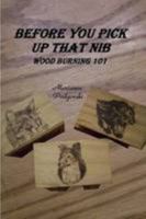 Before You Pick Up That Nib: Wood Burning 101 0557051142 Book Cover