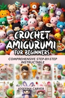 Crochet Amigurumi For Beginners: Comprehensive Step-by-step instructable B0CPZ6DZF7 Book Cover