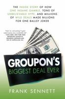 Groupon's Biggest Deal Ever: The Inside Story of How One Insane Gamble, Tons of Unbelievable Hype, and Millions of Wild Deals Made Billions for One Ballsy Joker 125000084X Book Cover