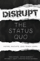 Disrupt the Status Quo: Inspire. Innovate. Lead. Teach. Learn. 1990566243 Book Cover