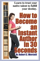 How to Become an Instant Author in 30 Seconds 1393351328 Book Cover