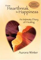 From Heartbreak to Happiness: An Intimate Diary of Healing 0972249796 Book Cover