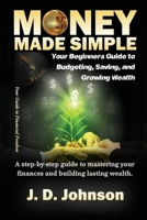 Money Made Simple: Your Beginner’s Guide to Budgeting, Saving, and Growing Wealth B0DS4DC212 Book Cover