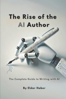 The Rise of the AI Author: The Complete Guide to Writing with Artificial Intelligence B0F22H4KX7 Book Cover