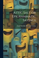 Attic Salt or Epigrammatic Sayings 1022067753 Book Cover