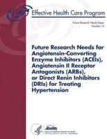 Future Research Needs for Angiotensin-Converting Enzyme Inhibitors (Aceis), Angiotensin II Receptor Antagonists (Arbs), or Direct Renin Inhibitors (Dris) for Treating Hypertension: Future Research Nee 1484974182 Book Cover