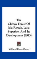 The Climax Forest Of Isle Royale, Lake Superior, And Its Development (1913) 1120754062 Book Cover
