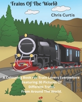 Trains Of The World: A Colouring Book For Train Lovers Everywhere. B08VYBND7D Book Cover