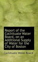 Report of the Cochituate Water Board, on an Additional Supply of Water for the City of Boston 0469047038 Book Cover