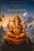 Ganesha: The Lord of Beginnings: Meeting the Divine - Book One (Sanatan Dharma Wisdom Series) B0HHQPLMHN Book Cover