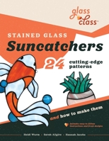 Stained Glass Suncatchers: 24 Cutting-Edge Patterns and How to Make Them 0578285061 Book Cover