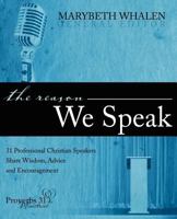 Reason We Speak: 31 Professional Christian Speakers Share Wisdom, Advice and Encouragement 1414112920 Book Cover