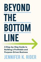 Beyond The Bottom Line: A Step-by-Step Guide to Building a Profitable and Purpose-Driven Business 1764108426 Book Cover