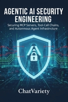 Agentic AI Security Engineering: Securing MCP Servers, Tool-Call Chains, and Autonomous Agent Infrastructure B0H3KH3VSF Book Cover