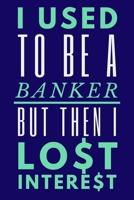 I Used To Be A Banker But Then I Lost Interest: Funny Banker Notebook 6"X9" 120 Blank Lined Pages 1712700642 Book Cover