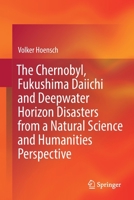 The Chernobyl, Fukushima Daiichi and Deepwater Horizon Disasters from a Natural Science and Humanities Perspective 3662653184 Book Cover