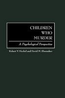 Children Who Murder: A Psychological Perspective 0313361088 Book Cover