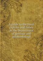 A guide to the fossil reptiles and fishes in the Department of geology and palaeontology 5519141169 Book Cover