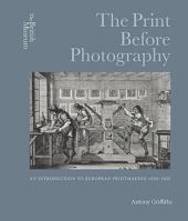 The Print Before Photography: An Introduction to European Printmaking 1550 - 1820 0714126950 Book Cover