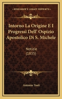 Intorno La Origine E I Progressi Dell' Ospizio Apostolico Di S. Michele: Notizie (1835) 1274824206 Book Cover