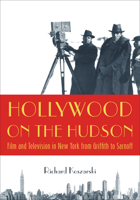 Hollywood On the Hudson: Film and Television in New York from Griffith to Sarnoff 0813542936 Book Cover