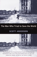 The Man Who Tried to Save the World: The Dangerous Life and Mysterious Disappearance of an American Hero 0385486650 Book Cover