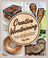 Creative Woodburning: Projects, Patterns and Instruction to Get Crafty with Pyrography 1465492682 Book Cover