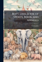 Boys' own book of sports, birds, and animals 1176223380 Book Cover
