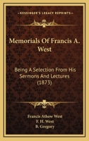 Memorials Of Francis A. West: Being A Selection From His Sermons And Lectures 116700521X Book Cover