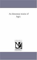 An Elementary Treatise of Logic; 1425550452 Book Cover