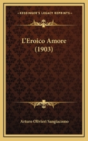 L'Eroico Amore (1903) 112045445X Book Cover