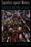 Capitalists against Markets: The Making of Labor Markets and Welfare States in the United States and Sweden 0195142977 Book Cover