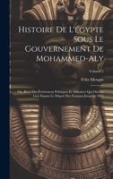 Histoire De L'égypte Sous Le Gouvernement De Mohammed-Aly: Ou, Récit Des Événemens Politiques Et Militaires Qui Ont Eu Lieu Depuis Le Départ Des Français Jusqu'en 1823; Volume 2 (French Edition) 1020235349 Book Cover