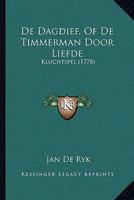 De Dagdief, Of De Timmerman Door Liefde: Kluchtspel (1778) 110464150X Book Cover