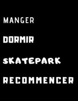 Manger Dormir Skatepark recommencer: Carnet de note pour passionn�s de Trottinette, BMX, Skate ou Roller Freestyle ( Cahier pour Rider) 1677156686 Book Cover