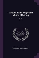 Insects, Their Ways and Means of Living: V. 5 1379002168 Book Cover