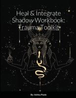 Heal & Integrate Shadow Workbook: Trauma Toolkit 1678174017 Book Cover