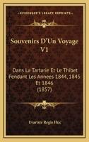 Souvenirs D'Un Voyage V1: Dans La Tartarie Et Le Thibet Pendant Les Annees 1844, 1845 Et 1846 (1857) 1160255156 Book Cover