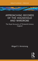 Approaching Records of the Household and Wardrobe: The Royal Accounts of Thirteenth-Century England (Approaching Medieval Sources) 1032267550 Book Cover