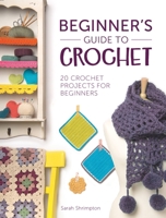 Beginner's Guide to Crochet: 20 Crochet Projects for Beginners 1446305236 Book Cover