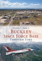 Buckley Space Force Base Through Time (America Through Time) 1634996275 Book Cover