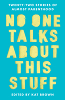 No One Talks about This Stuff: 20 Writers on Their Experience of (In)Fertility, Childlessness, Baby Loss and Almost Motherhood 1800182872 Book Cover