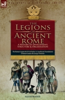 The Legions of Ancient Rome, A History of Development, Structure and Organisation: The Roman Legions and Roman Cavalry 191766673X Book Cover