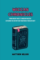 Wiccan Chronicles: From Ancient Roots to Modern Practice: Exploring the History and Traditions of Wiccan Craf 9635225237 Book Cover