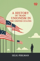 A History Of Trade Unionism In The United States 9378301851 Book Cover