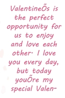 Valentine's is the perfect opportunity for us to enjoy and love each other. I love you every day, but today you're my special Valentine.: Valentine Day Gift Blank Lined Journal Notebook, 110 Pages, So 1661090001 Book Cover