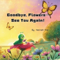Goodbye, Flowers... See You Again!: The Butterfly's Secret: Goodbyes Are Just the Beginning B0DXD43C14 Book Cover