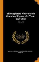 The Registers of the Parish Church of Kippax, Co. York., 1539-1812; Volume 10 1016867301 Book Cover