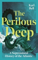 The Perilous Deep: A Supernatural History of the Atlantic 1836390904 Book Cover