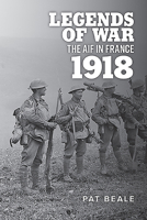 Legends of War: The Aif in France 1918 192598463X Book Cover